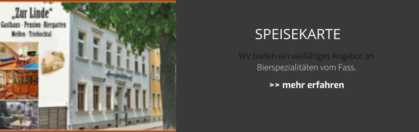 Wir bieten ein vielfältiges Angebot an Bierspezialitäten vom Fass. >> mehr erfahren SPEISEKARTE
